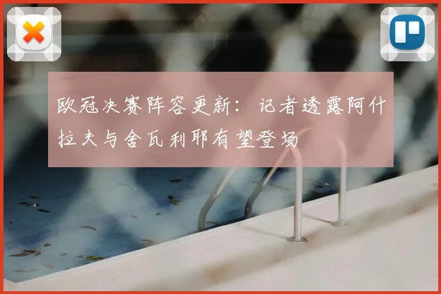 欧冠决赛阵容更新:记者透露阿什拉夫与舍瓦利耶有望登场